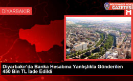 Diyarbakır’da Banka Hesabına Yanlışlıkla Gönderilen 450 Bin TL İade Edildi