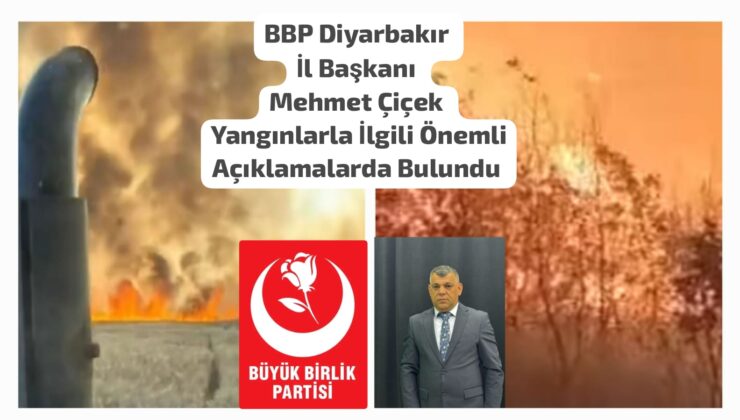 BBP Diyarbakır İl Başkanı Mehmet Çiçek Yangınlarla İlgili Önemli Açıklamalarda Bulundu