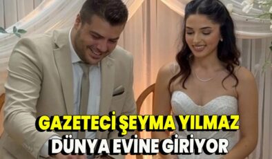 GAZETECİ FAKİR YILMAZ’IN GAZETECİ ŞEYMA YILMAZ DÜNYA EVİNE GİRİYOR..