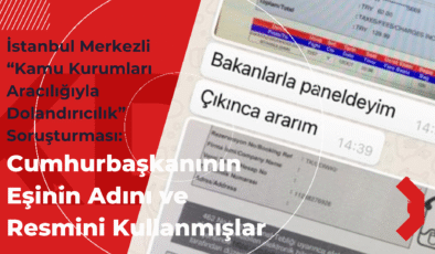 İstanbul Merkezli “Kamu Kurumları Aracılığıyla Dolandırıcılık” Soruşturması: Cumhurbaşkanının Eşinin Adını ve Resmini Kullanmışlar